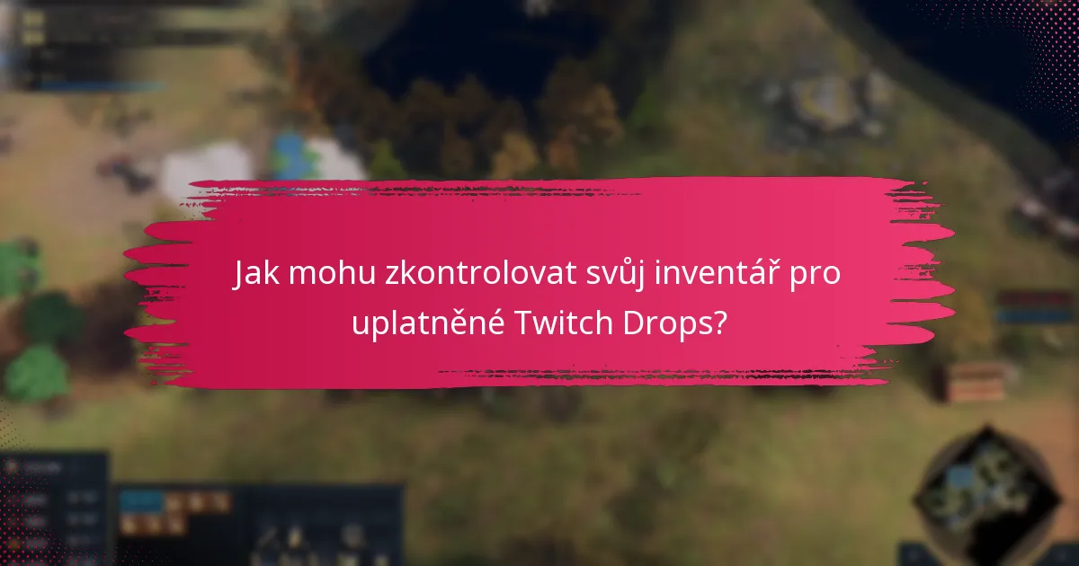 Jak mohu zkontrolovat svůj inventář pro uplatněné Twitch Drops?