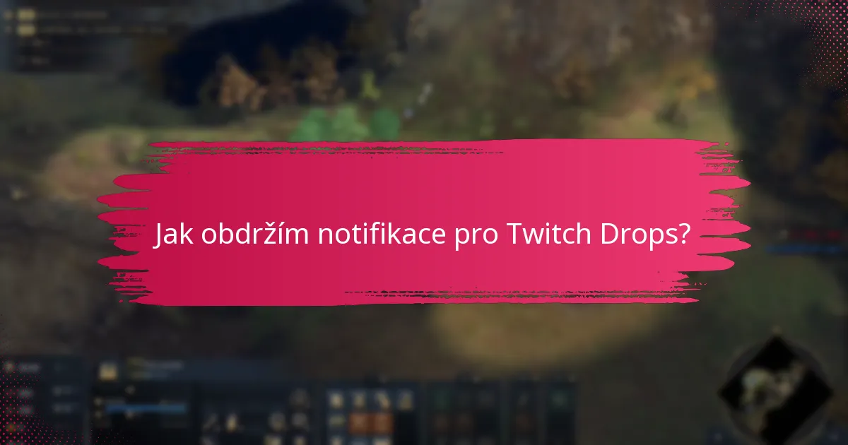 Jak obdržím notifikace pro Twitch Drops?