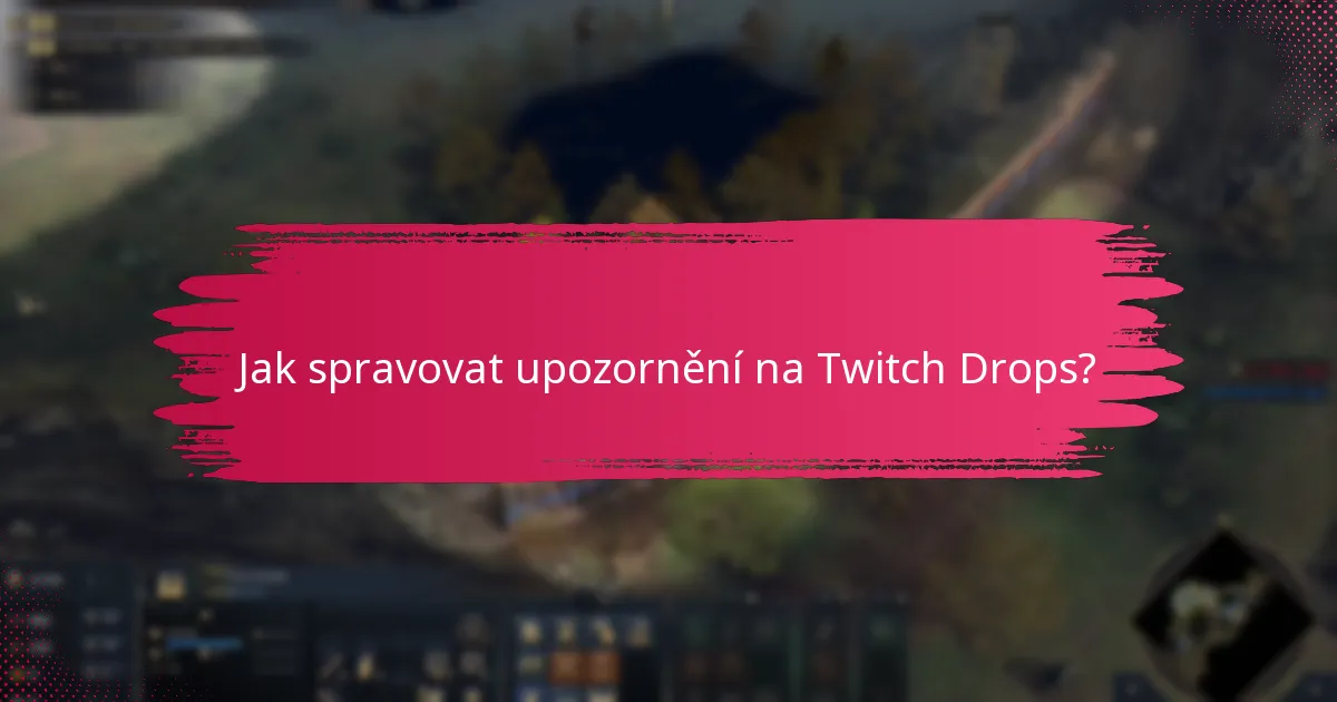 Jaké jsou nejlepší praktiky pro upozornění na Twitch Drops?