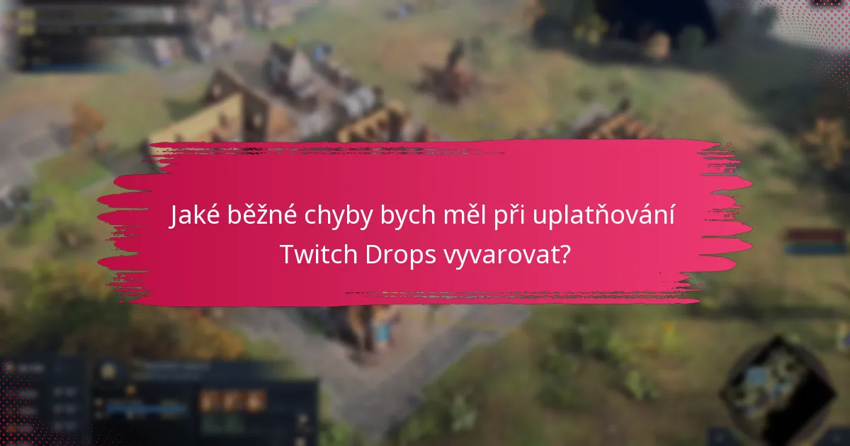 Jaké kroky pro řešení problémů mohu podniknout, pokud narazím na problémy s Twitch Drops?